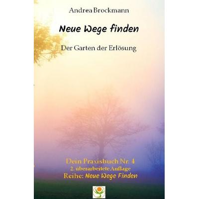 Neue Wege finden / Der Garten der Erlösung, Taschenbuch von Andrea Brockmann, Epubli, 978-3-565-77766-2