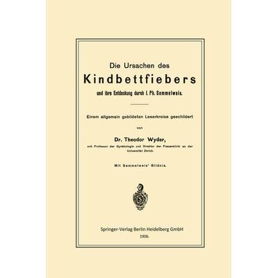 Die Ursachen des Kindbettfiebers und ihre Entdeckung durch I. Ph. Semmelweis, Taschenbuch von Theodor Wyder, Springer Berlin, 978-3-662-32264-2