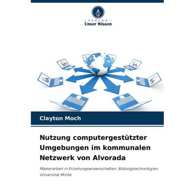 Nutzung computergestützter Umgebungen im kommunalen Netzwerk von Alvorada, Taschenbuch von Clayton Moch, Verlag Unser Wissen, 978-620-6-81122-0