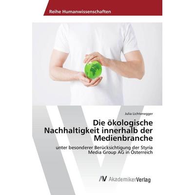 Die ökologische Nachhaltigkeit innerhalb der Medienbranche, Taschenbuch von Julia Lichtenegger, AV Akademikerverlag, 978-3-639-88668-9