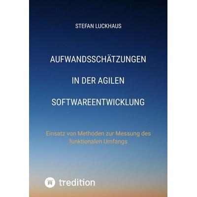 Aufwandsschätzungen in der agilen Softwareentwicklung, Taschenbuch von Stefan Luckhaus, Tredition, 978-3-7323-6593-7