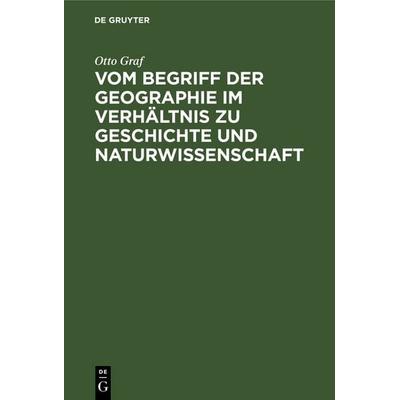 Vom Begriff der Geographie im Verhältnis zu Geschichte und Naturwissenschaft, Gebundene Ausgabe von Otto Graf, De Gruyter Oldenbourg,