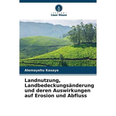 Landnutzung, Landbedeckungsänderung und deren Auswirkungen auf Erosion und Abfluss, Taschenbuch von Alemayehu Kasaye, BoD - Books on Demand,