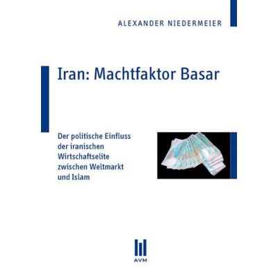 Iran: Machtfaktor Basar, Taschenbuch von Alexander Niedermeier, Akademische Verlagsgemeinschaft München, 978-3-86924-862-2
