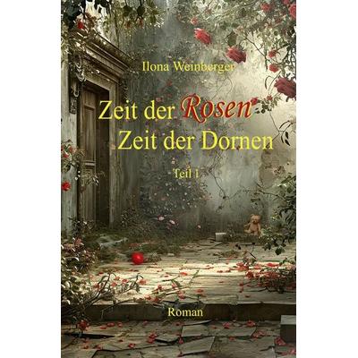 Zeit der Rosen - Zeit der Dornen, Taschenbuch von Ilona Weinberger, Epubli, 978-3-565-02747-7