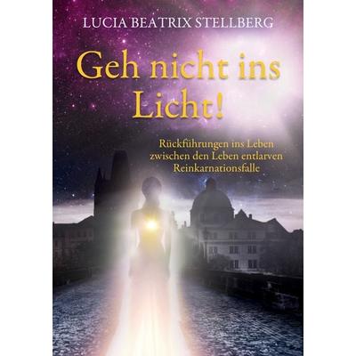Geh nicht ins Licht!, Taschenbuch von Lucia Beatrix Stellberg, BoD – Books on Demand, 978-3-7583-2297-6