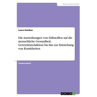 Die Auswirkungen von Süßstoffen auf die menschliche Gesundheit. Gewichtsreduktion bis hin zur Entstehung von Krankheiten, Taschenbuch von Laura