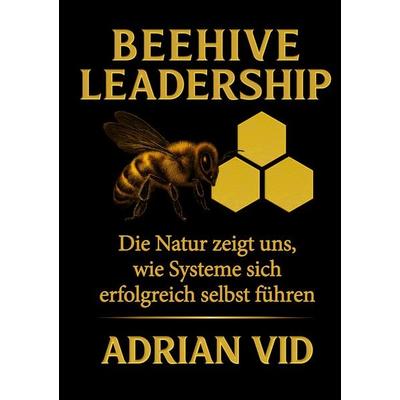 Beehive Leadership, Gebundene Ausgabe von Adrian Vid, BoD – Books on Demand, 978-3-695-12101-4