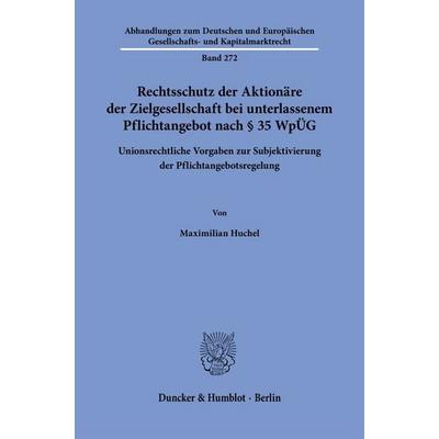Rechtsschutz der Aktionäre der Zielgesellschaft bei unterlassenem Pflichtangebot nach § 35 WpÜG, Gebundene Ausgabe von Maximilian Huchel, Duncker &