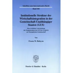 Institutionelle Struktur der Wirtschaftsintegration in der Gemeinschaft Unabhängiger Staaten (GUS)., Fachbücher von Oxana M. Balayan