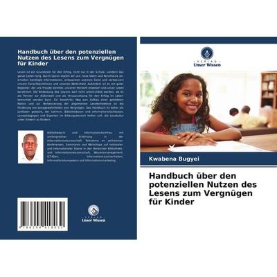 Handbuch über den potenziellen Nutzen des Lesens zum Vergnügen für Kinder, Taschenbuch von Kwabena Bugyei, Verlag Unser Wissen, 978-620-4-41803-2