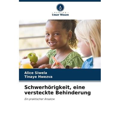 Schwerhörigkeit, eine versteckte Behinderung, Taschenbuch von Alice Siwela,Tinaye Hwezva, Verlag Unser Wissen, 978-620-6-92830-0