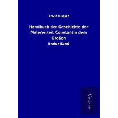 Handbuch der Geschichte der Malerei seit Constantin dem Großen, Taschenbuch von Franz Kugler, BoD - Books on Demand