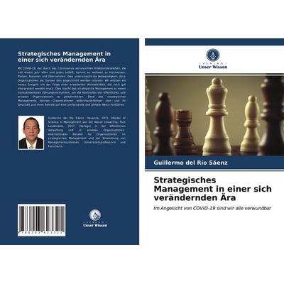 Strategisches Management in einer sich verändernden Ära, Taschenbuch von Guillermo del Río Sáenz, Verlag Unser Wissen, 978-620-3-62332-1
