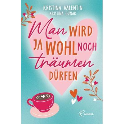 Man wird ja wohl noch träumen dürfen, Taschenbuch von Kristina Valentin,Kristina Günak, Tolino Media, 978-3-7592-8584-3
