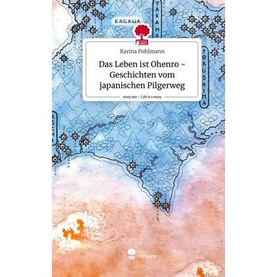 Das Leben ist Ohenro - Geschichten vom japanischen Pilgerweg. Life is a Story - story.one, Gebundene Ausgabe von Karina Pohlmann, Storylution,
