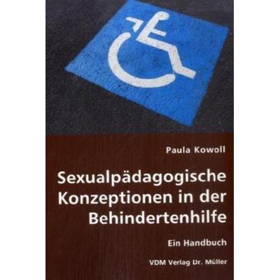 Sexualpädagogische Konzeptionen in der Behindertenhilfe, Taschenbuch von Paula Kowoll, VDM, 978-3-8364-1482-1