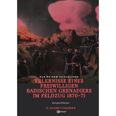 Erlebnisse eines freiwilligen badischen Grenadiers im Feldzug 1870-71, Taschenbuch von Heinrich Schmitthenner, Epubli, 978-3-7549-5471-3