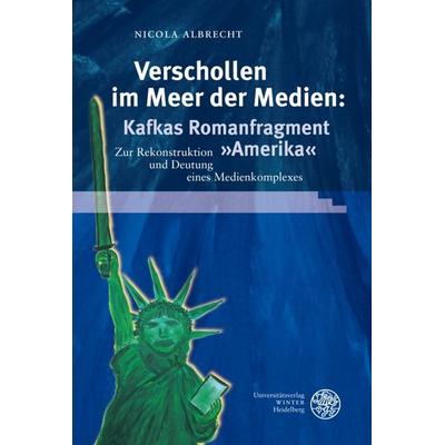 Verschollen im Meer der Medien: Kafkas Romanfragment 'Amerika'; Gebundene Ausgabe von Nicola Albrecht, Universitätsverlag Winter GmbH Heidelberg,