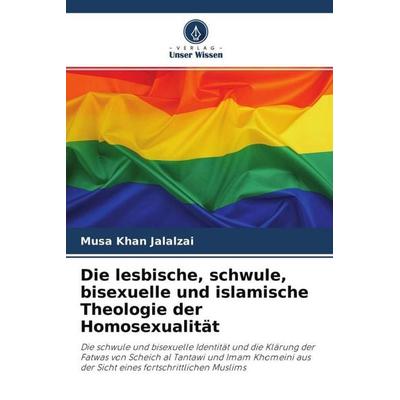 Die lesbische, schwule, bisexuelle und islamische Theologie der Homosexualität, Taschenbuch von Musa Khan Jalalzai, Verlag Unser Wissen,