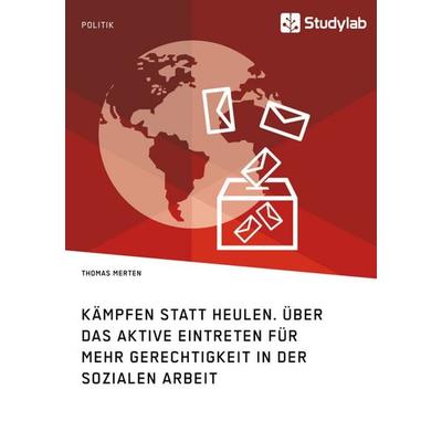 Kämpfen statt Heulen. Über das aktive Eintreten für mehr Gerechtigkeit in der Sozialen Arbeit, Taschenbuch von Thomas Merten, Studylab,