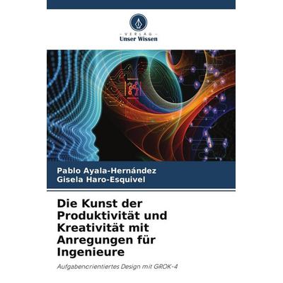 Die Kunst der Produktivität und Kreativität mit Anregungen für Ingenieure, Taschenbuch von Pablo Ayala-Hernández,Gisela Haro-Esquivel, Verlag Unser