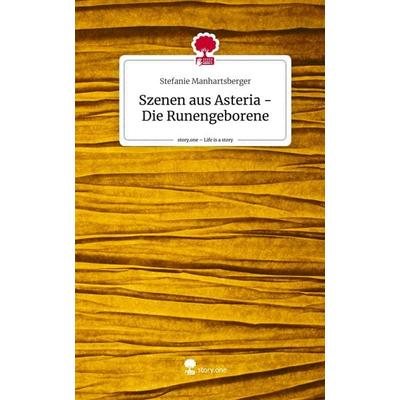 Szenen aus Asteria - Die Runengeborene. Life is a Story - story.one, Gebundene Ausgabe von Stefanie Manhartsberger, Story.one publishing,