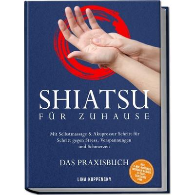 Shiatsu für zuhause – Das Praxisbuch: Mit Selbstmassage & Akupressur Schritt für Schritt gegen Stress, Verspannungen und Schmerzen – inkl.