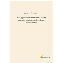 Der typische Frühsommer-Katarrh oder das sogenannte Heufieber, Heu-Asthma, Fachbücher von Philipp Phoebus
