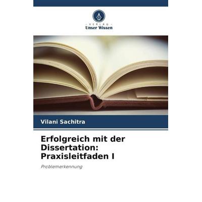 Erfolgreich mit der Dissertation: Praxisleitfaden I, Taschenbuch von Vilani Sachitra, Verlag Unser Wissen, 978-620-5-10079-0