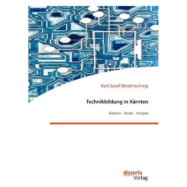 Disserta Technikbildung in Kärnten. Gestern - heute - morgen (Deutsch, Softcover, Karl Josef Westritschnig) (55830658)