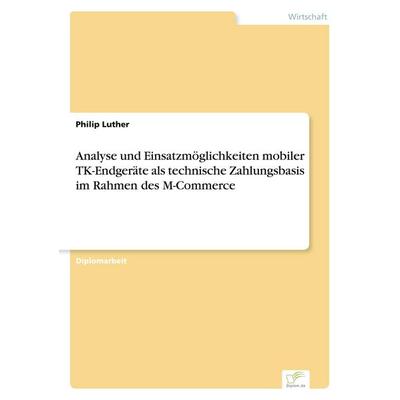 Analyse und Einsatzmöglichkeiten mobiler TK-Endgeräte als technische Zahlungsbasis im Rahmen des M-Commerce, Taschenbuch von Philip Luther, GRIN,