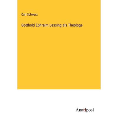 Gotthold Ephraim Lessing als Theologe, Gebundene Ausgabe von Carl Schwarz, Anatiposi Verlag, 978-3-382-03841-0