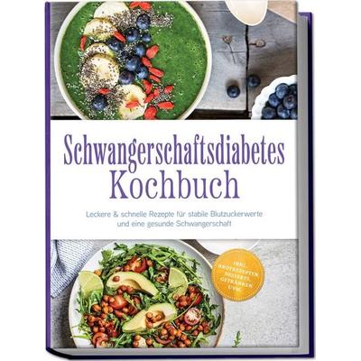 Schwangerschaftsdiabetes Kochbuch: Leckere & schnelle Rezepte für stabile Blutzuckerwerte und eine gesunde Schwangerschaft – inkl. Brotrezepten,