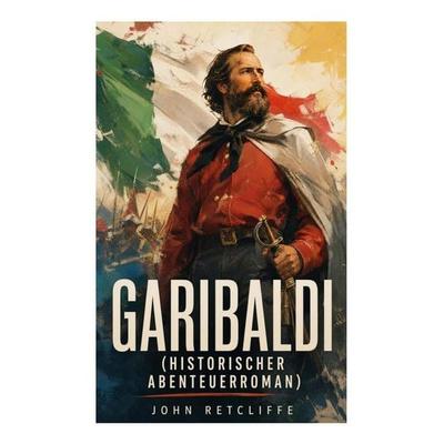 Garibaldi (Historischer Abenteuerroman), Taschenbuch von John Retcliffe, E-artnow, 978-80-273-5111-4