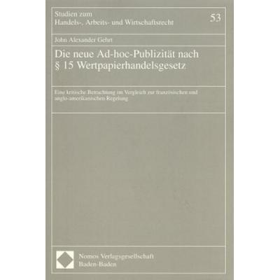 Die neue Ad-hoc-Publizität nach § 15 Wertpapierhandelsgesetz, Taschenbuch von John A. Gehrt, Nomos, 978-3-7890-4965-1