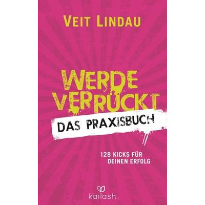 Werde verrückt – Das Praxisbuch, Taschenbuch von Veit Lindau, Kailash, 978-3-424-63122-7