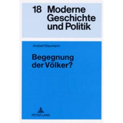Begegnung der Völker?, Taschenbuch von Ansbert Baumann, Peter Lang GmbH, Internationaler Verlag der Wissenschaften, 978-3-631-50539-7