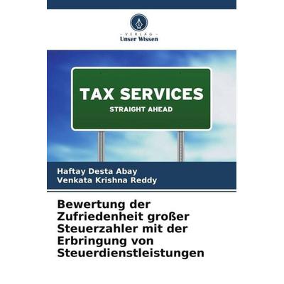 Bewertung der Zufriedenheit großer Steuerzahler mit der Erbringung von Steuerdienstleistungen, Taschenbuch von Haftay Desta Abay,Venkata Krishna