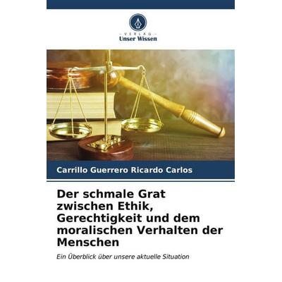 Der schmale Grat zwischen Ethik, Gerechtigkeit und dem moralischen Verhalten der Menschen, Taschenbuch von Carrillo Guerrero Ricardo Carlos, Verlag