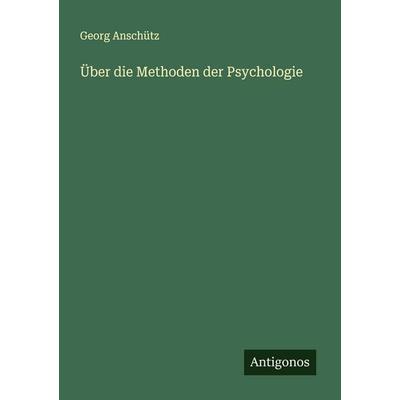 Über die Methoden der Psychologie, Taschenbuch von Georg Anschütz, Antigonos Verlag, 978-3-563-16852-3