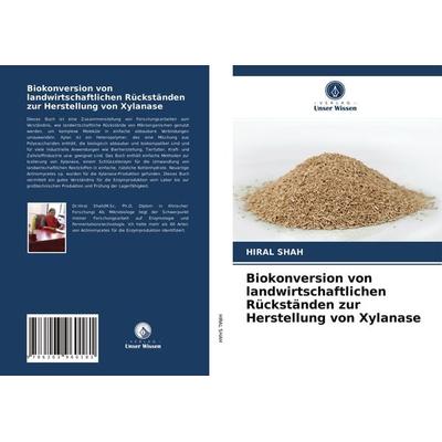 Biokonversion von landwirtschaftlichen Rückständen zur Herstellung von Xylanase, Taschenbuch von Hiral Shah, Verlag Unser Wissen, 978-620-3-96018-1
