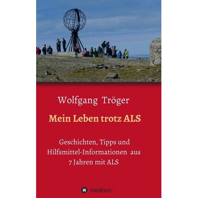 Mein Leben trotz ALS, Taschenbuch von Wolfgang Tröger, Tredition, 978-3-7439-1534-3