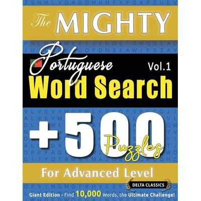 The Mighty Portuguese Word Search - 500 Puzzles For Advanced Level - Delta Classics - Giant Edition - Find 10,000 Words, The Ultimate Challenge!,