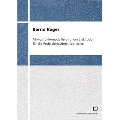 Mikrostrukturmodellierung von Elektroden für die Festelektrolytbrennstoffzelle, Taschenbuch von Bernd Rüger, KIT Scientific Publishing,