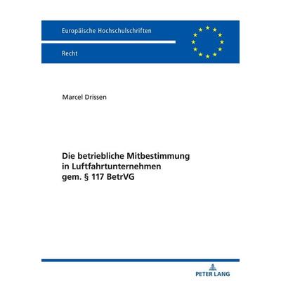 Die betriebliche Mitbestimmung in Luftfahrtunternehmen gem. § 117 BetrVG, Taschenbuch von Marcel Drissen, Peter Lang GmbH, Internationaler Verlag der