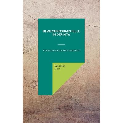 Bewegungsbaustelle in der Kita, Taschenbuch von Sebastian Götz, BoD – Books on Demand, 978-3-7347-0397-3