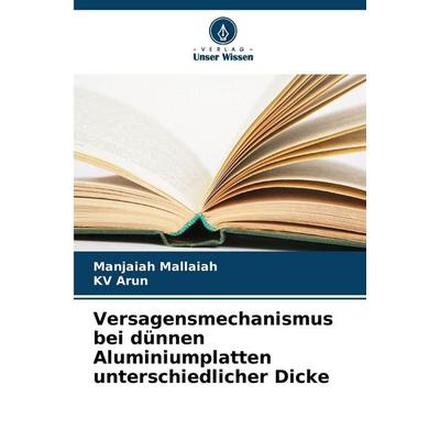 Versagensmechanismus bei dünnen Aluminiumplatten unterschiedlicher Dicke, Taschenbuch von Manjaiah Mallaiah,KV Arun, Verlag Unser Wissen,