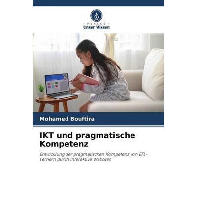 IKT und pragmatische Kompetenz, Taschenbuch von Mohamed Bouftira, Verlag Unser Wissen, 978-620-4-76527-3
