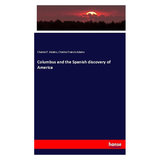 Hansebooks Columbus and the Spanish discovery of America (Englisch, Softcover, Charles F Adams, Charles Francis Adams) (55990744)